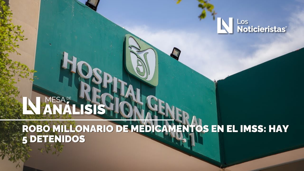 Robo millonario de medicamentos en el IMSS: hay 5 detenidos