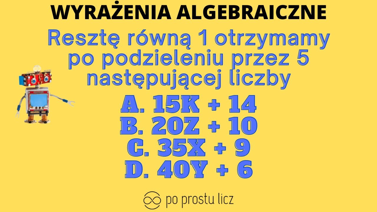 Resztę równą 1 otrzymamy po podzieleniu przez 5 następującej liczby Wyrażenia algebraiczne,