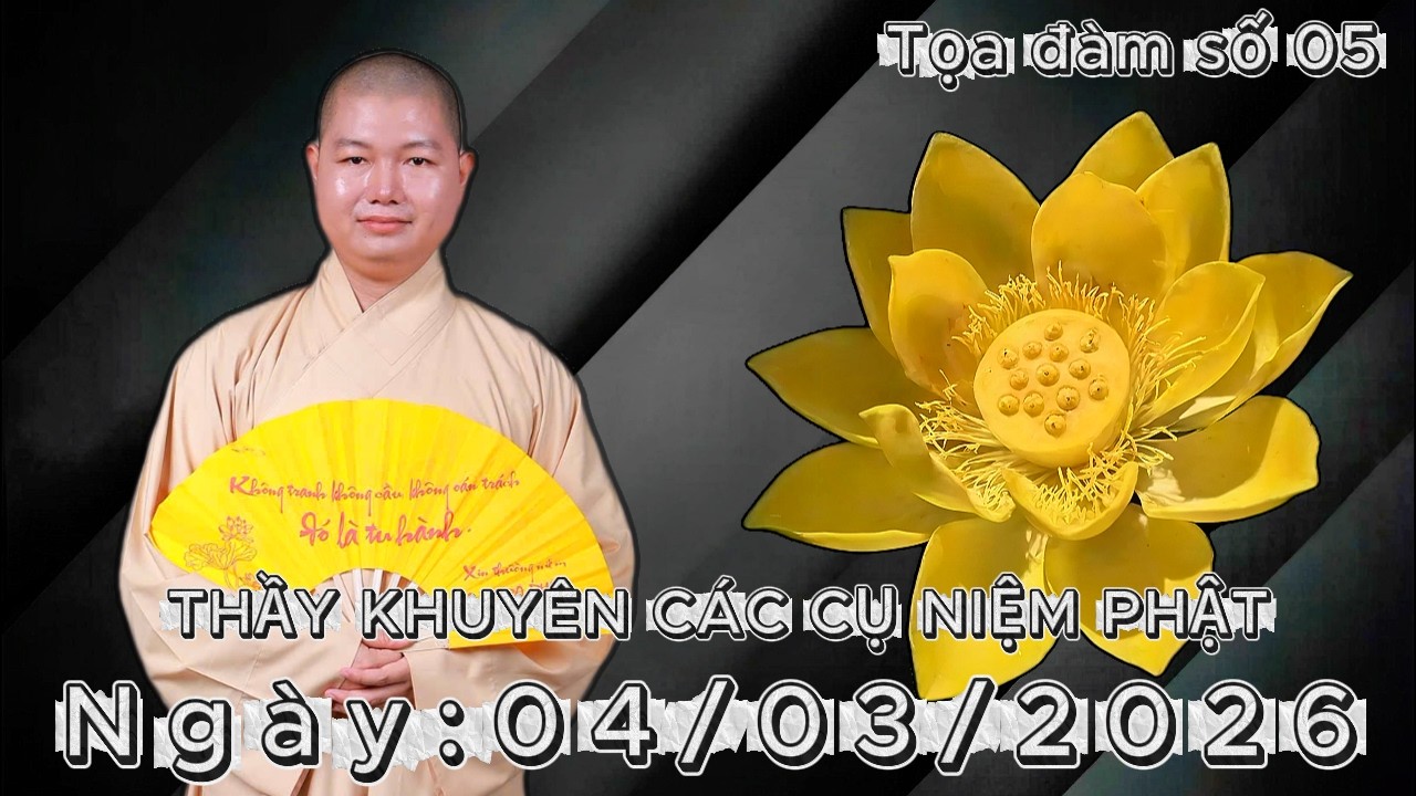 TỌA ĐÀM SỐ 05: TA NÊN BIẾT SỰ SANH KHỔ QUAN TRỌNG NHƯ THẾ NÀO (BUỔI SÁNG) Ngày: 04/03/2026