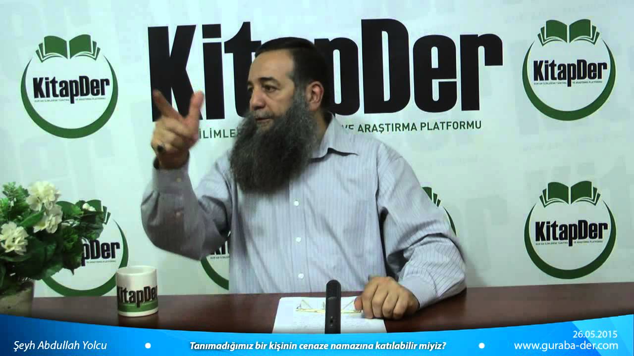 Tanımadığımız bir kişinin cenaze namazına katılabilir miyiz? / Şeyh Abdullah Yolcu