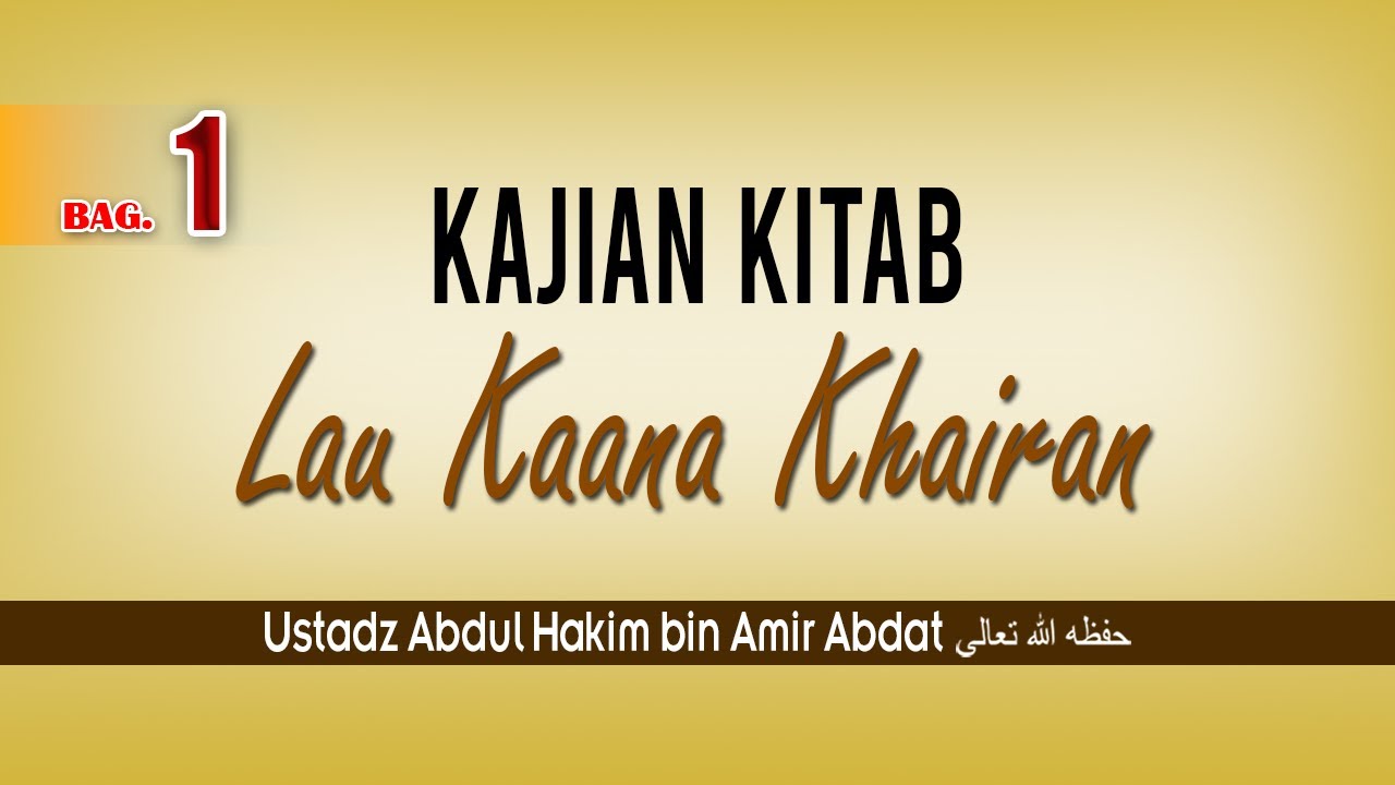 KAJIAN KITAB LAU KAANA KHAIRAN BAGIAN 1 | USTADZ ABDUL HAKIM BIN AMIR ABDAT حفظه الله تعالى