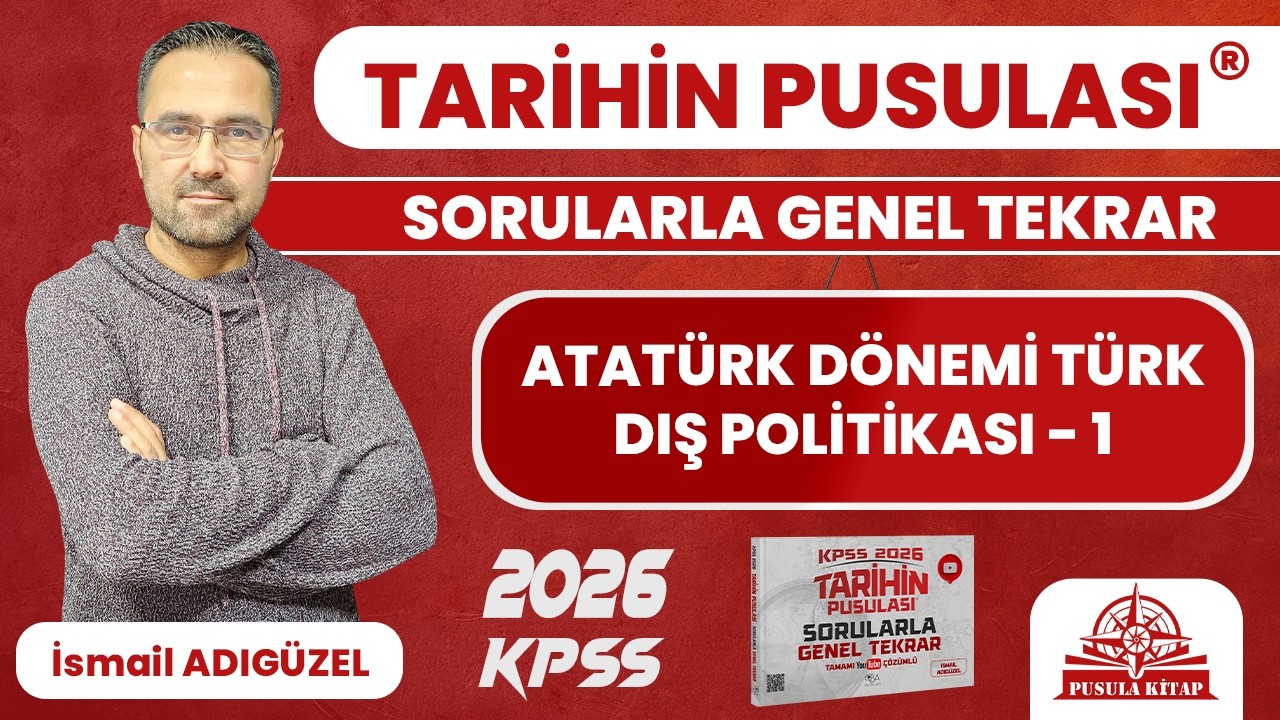 2025 KPSS Tarihin Pusulası - Atatürk Dönemi Türk Dış Politikası - 1 - İsmail ADIGÜZEL