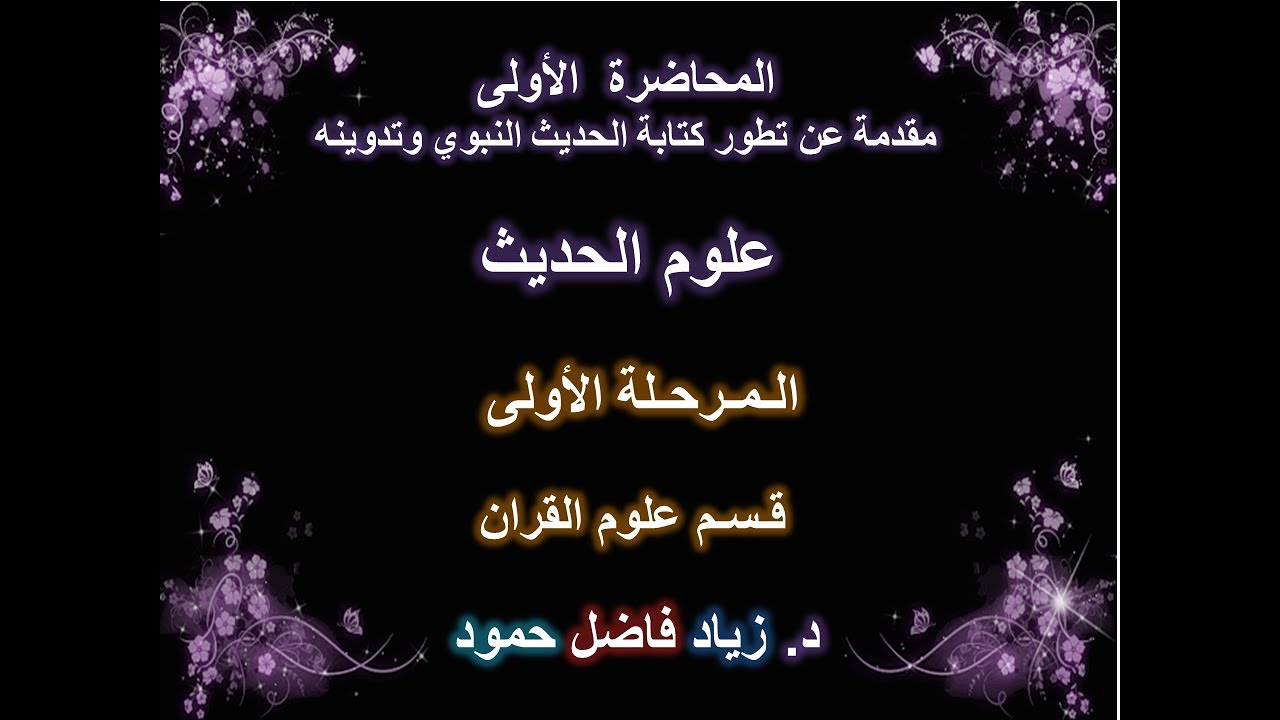 المحاضرة  الأولى مقدمة عن تطور كتابة الحديث النبوي وتدوينه - مادة علوم الحديث - د.زياد فاضل حمود