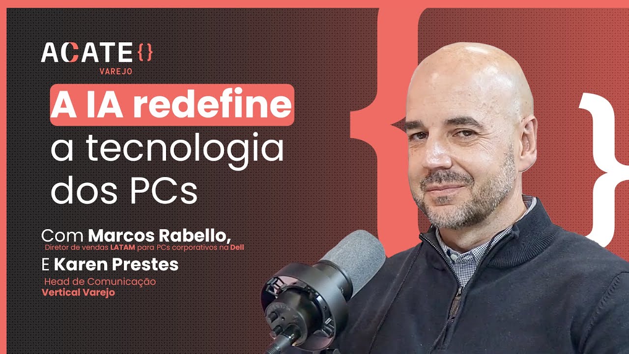 A IA redefine a tecnologia dos PCs – com Marcos Rabello (Dell) e Karen Prestes (ACATE)