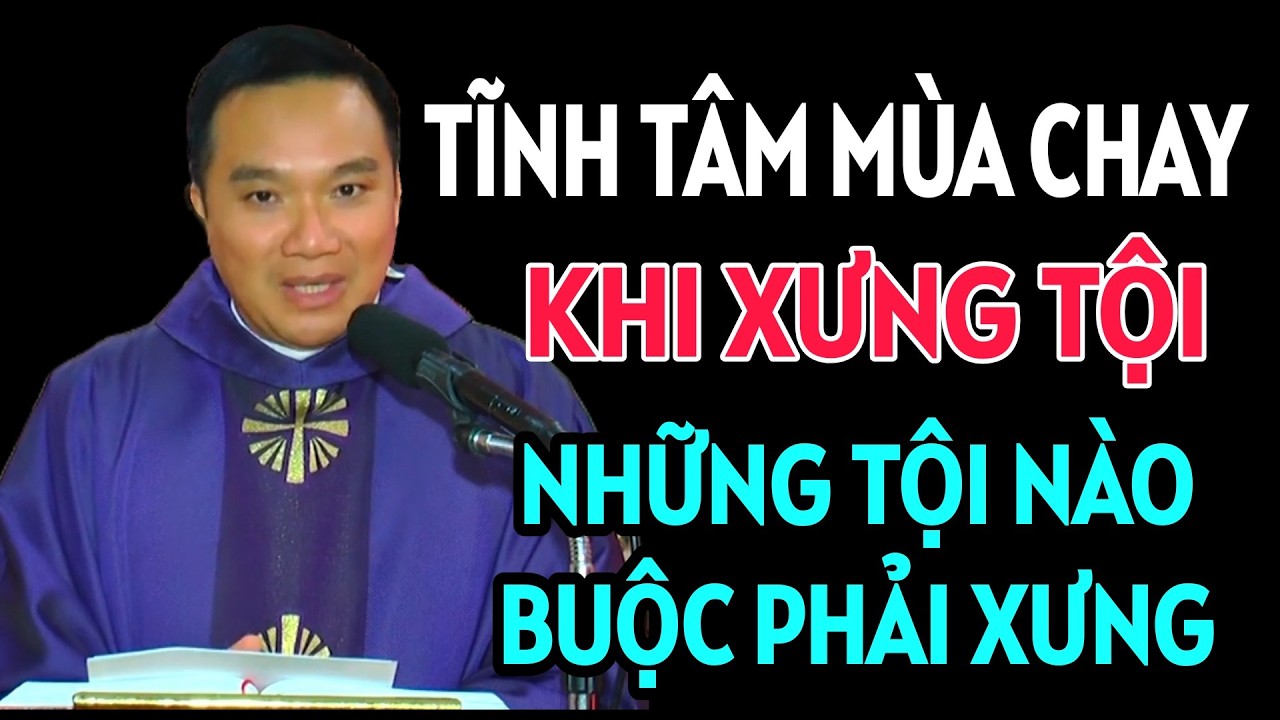 NHỮNG TỘI NÀO BẮT BUỘC PHẢI XƯNG KHI ĐI XƯNG TỘI - TĨNH TÂM MÙA CHAY. LINH MỤC NGUYỄN SANG GIẢNG