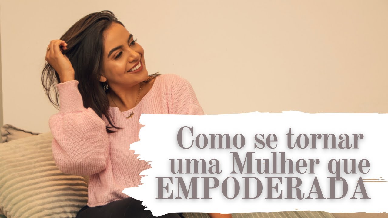 COMO SE TORNAR UMA MULHER EMPODERADA
