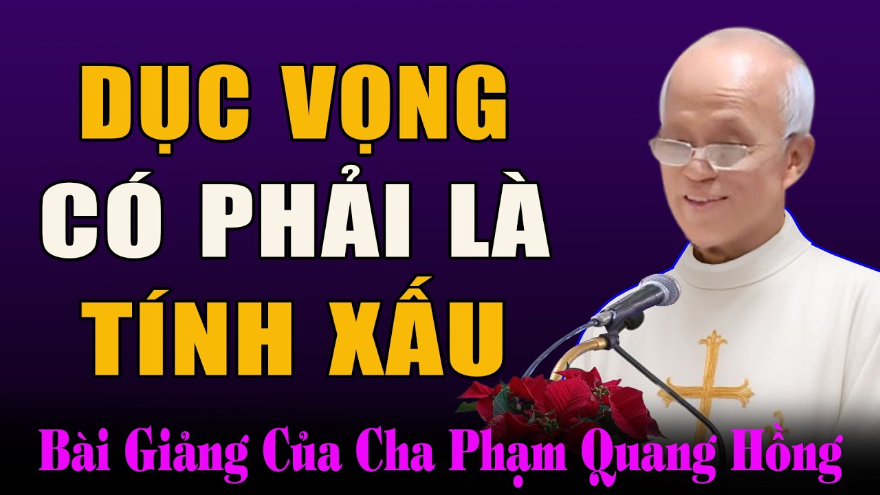 Dục Vọng Của Thân Xác Có Phải Là Tính Xấu - Bài Giảng Ý Nghĩa Của Cha Phạm Quang Hồng