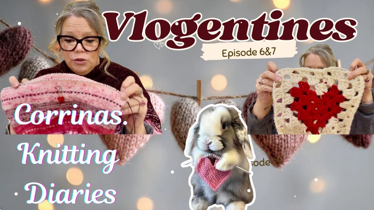 Corrina’s Knitting Diaries🧶Vlogentines💖Episode 6&7