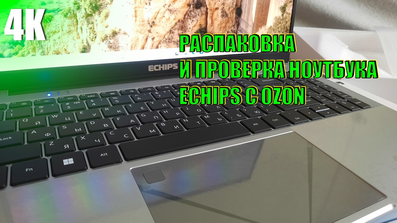 РАСПАКОВКА И ПРОВЕРКА НОУТБУКА ECHIPS ARGENTUM 15.6 С OZON 4K 2026