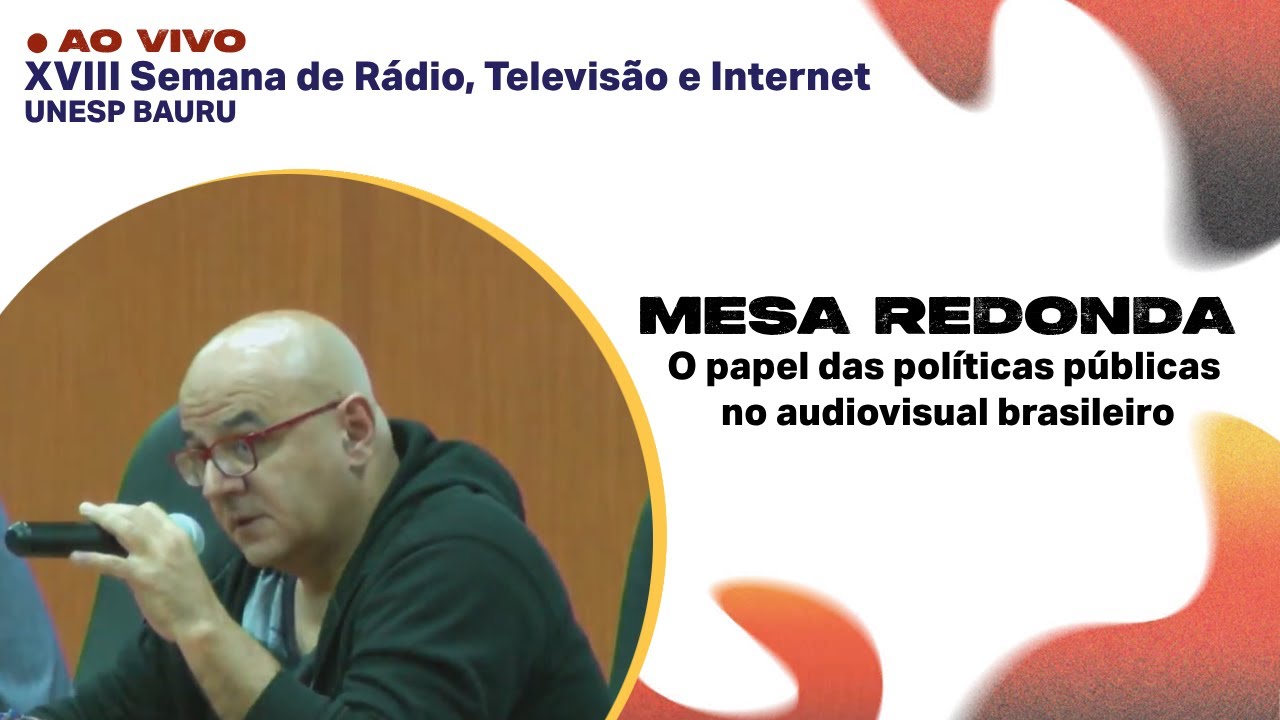 MESA-REDONDA: O PAPEL DAS POLÍTICAS PÚBLICAS NO AUDIOVISUAL BRASILEIRO - 18ª SRTVI - UNESP BAURU