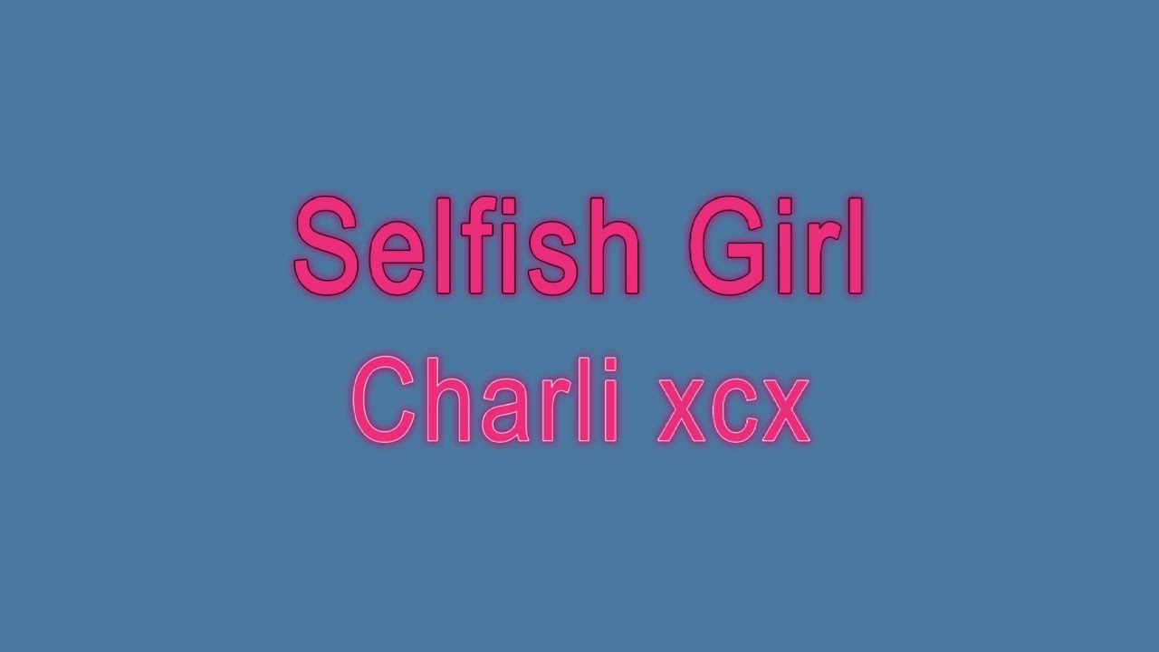 Charli xcx - Selfish Girl [with Reverb]