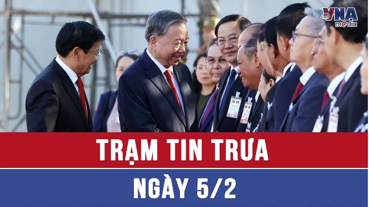 Trạm tin trưa 05/02: Tổng Bí thư Tô Lâm bắt đầu thăm cấp Nhà nước tới CHDCND Lào - VNAMedia
