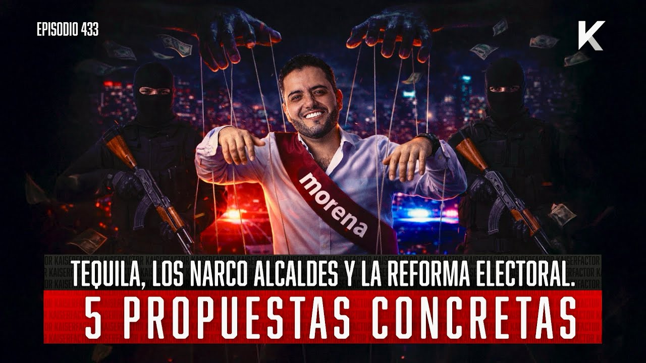 Tequila, los Narco Alcaldes y la Reforma electoral. 5 propuestas concretas de FK. Episodio 433