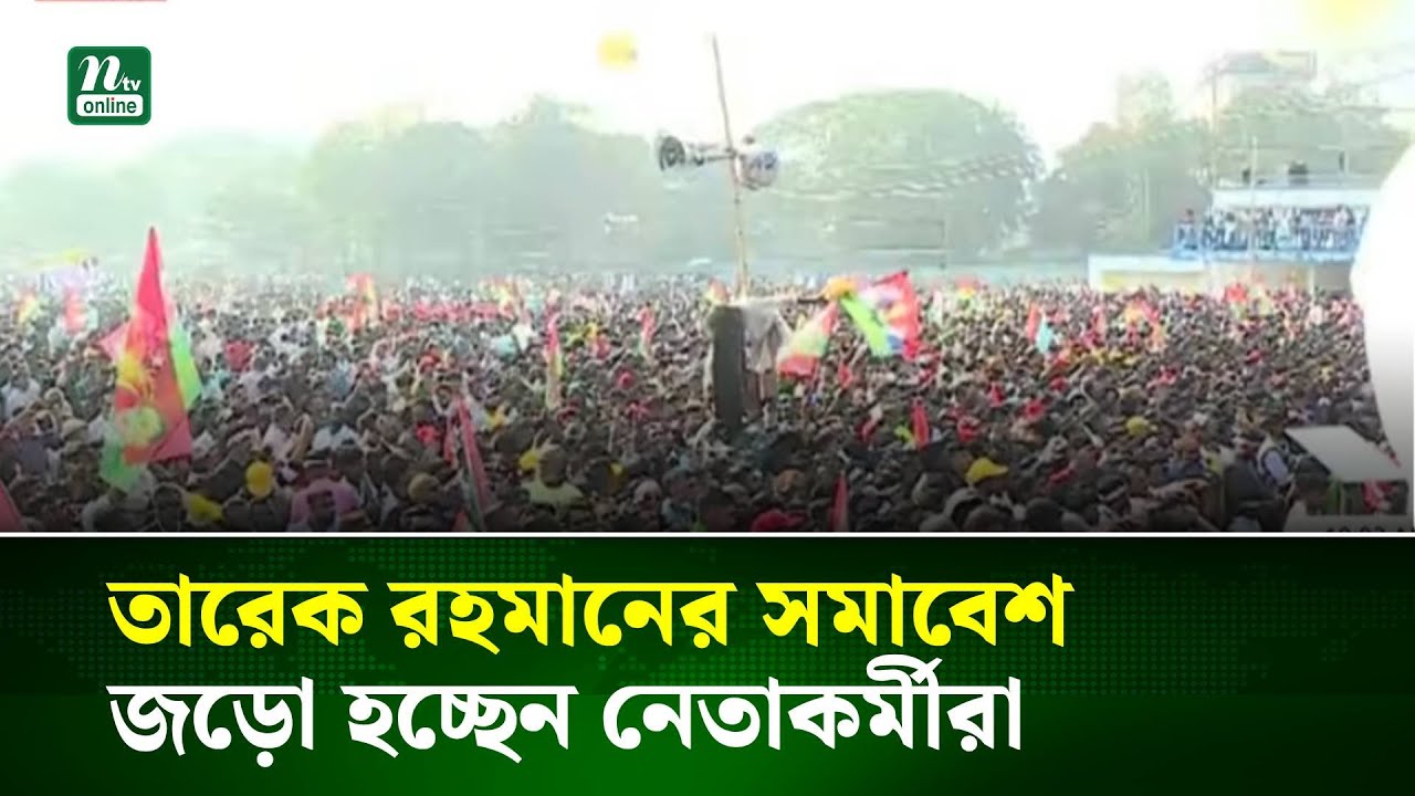 তারেক রহমানের সমাবেশ, জড়ো হচ্ছেন নেতাকর্মীরা |NTV News