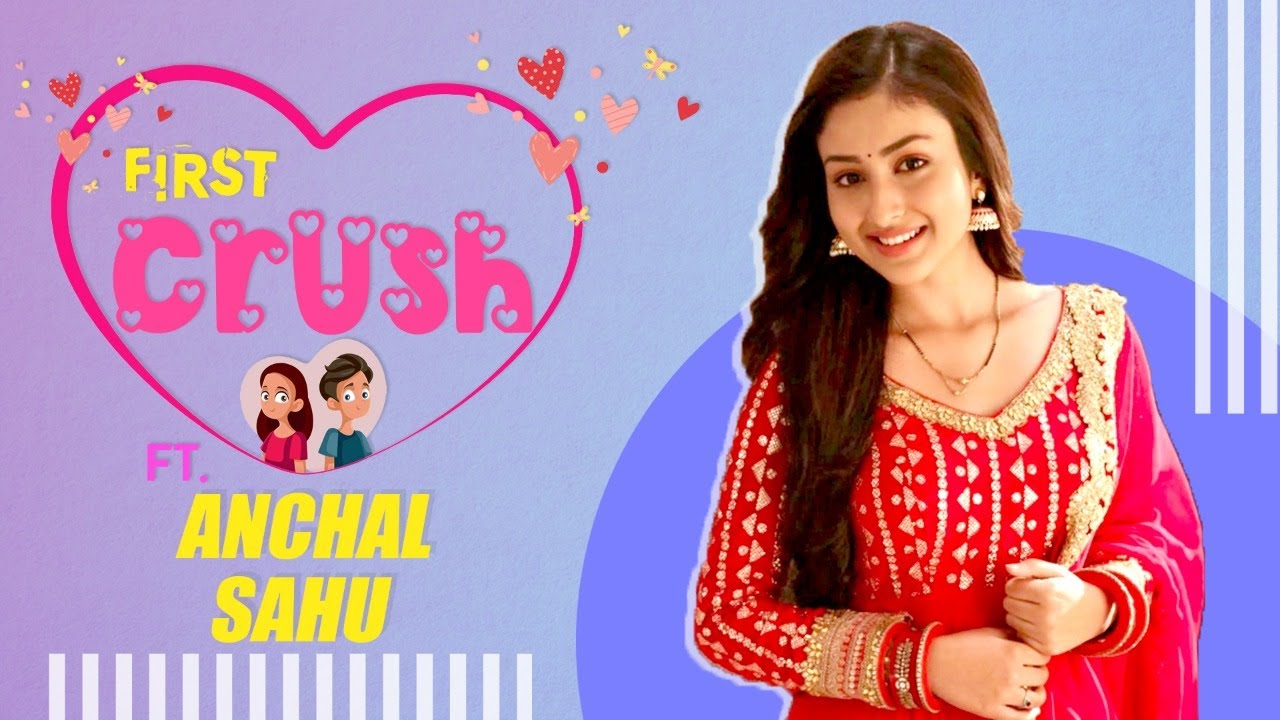 First Crush Story With Anchal Sahu aka Pari From Parineeti | Telly Reporter Exclusive