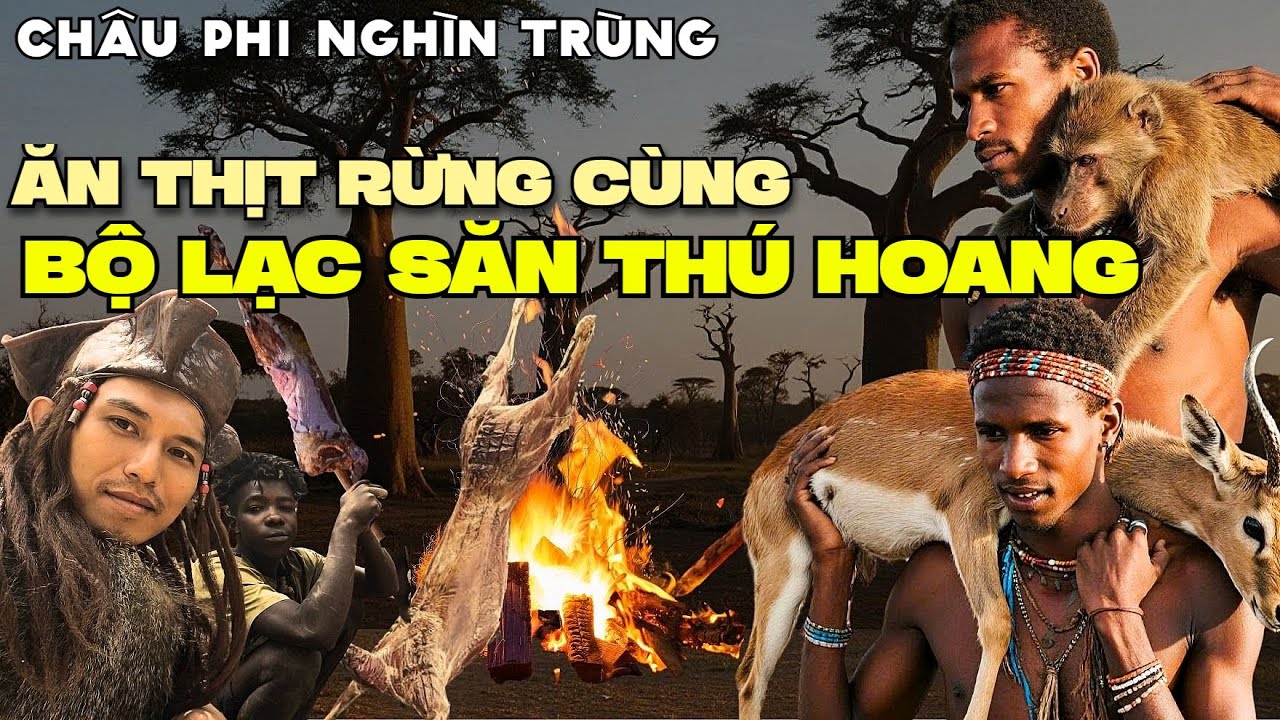 KA SĂN THỊT & SỐNG TRONG CÂY CÙNG BỘ LẠC ĂN UỐNG HOANG DÃ CHÂU PHI