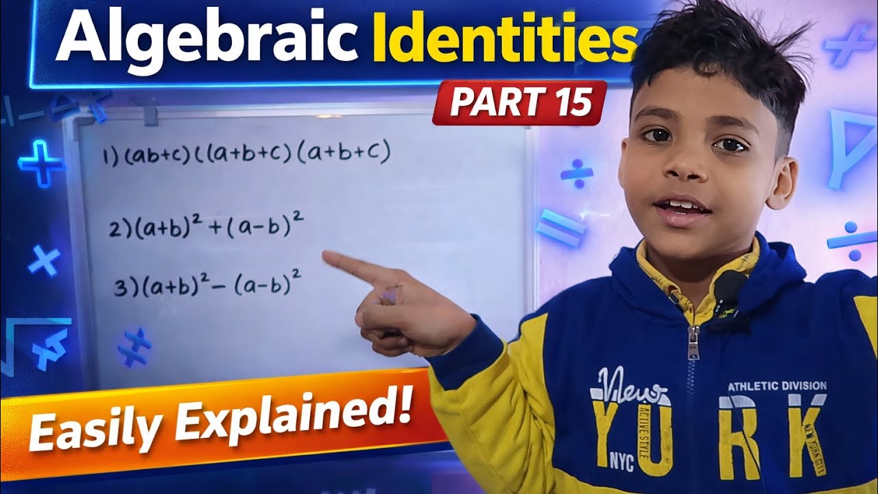 Algebraic identities (part 15) easily explained by little boy Himanshu.