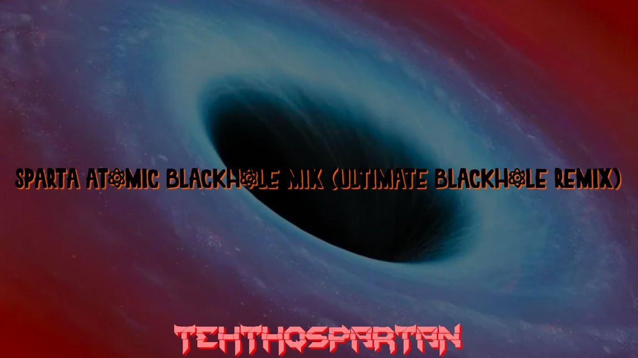 Sparta Atomic BlackHole Mix (Ultimate BlackHole Remix) [Electronic]