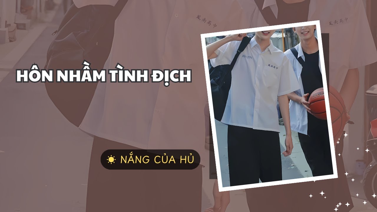 TRUYỆN BOY LOVE | HÔN NHẦM TÌNH ĐỊCH | Nắng Của Hủ