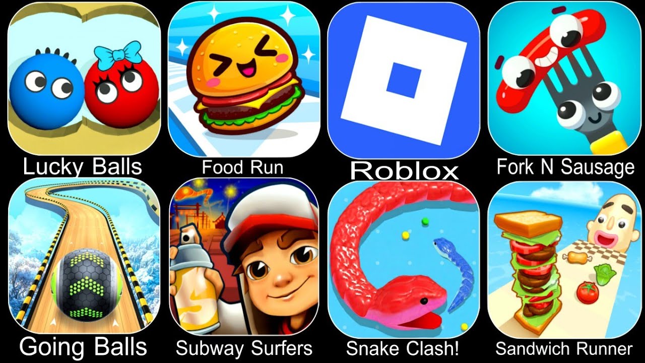 Lucky Balls,Food Run,Roblox,Fork N Sausage,Going Balls,Subway Surfers,Snake Clash,Sandwich Runner