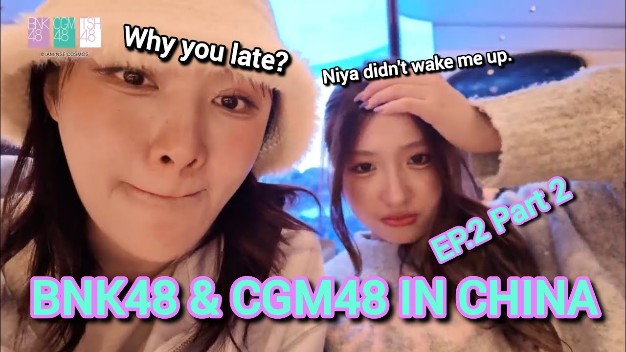 (ENG SUB) BNK48 & CGM48 IN CHINA EP.2 [PART 2/2]
