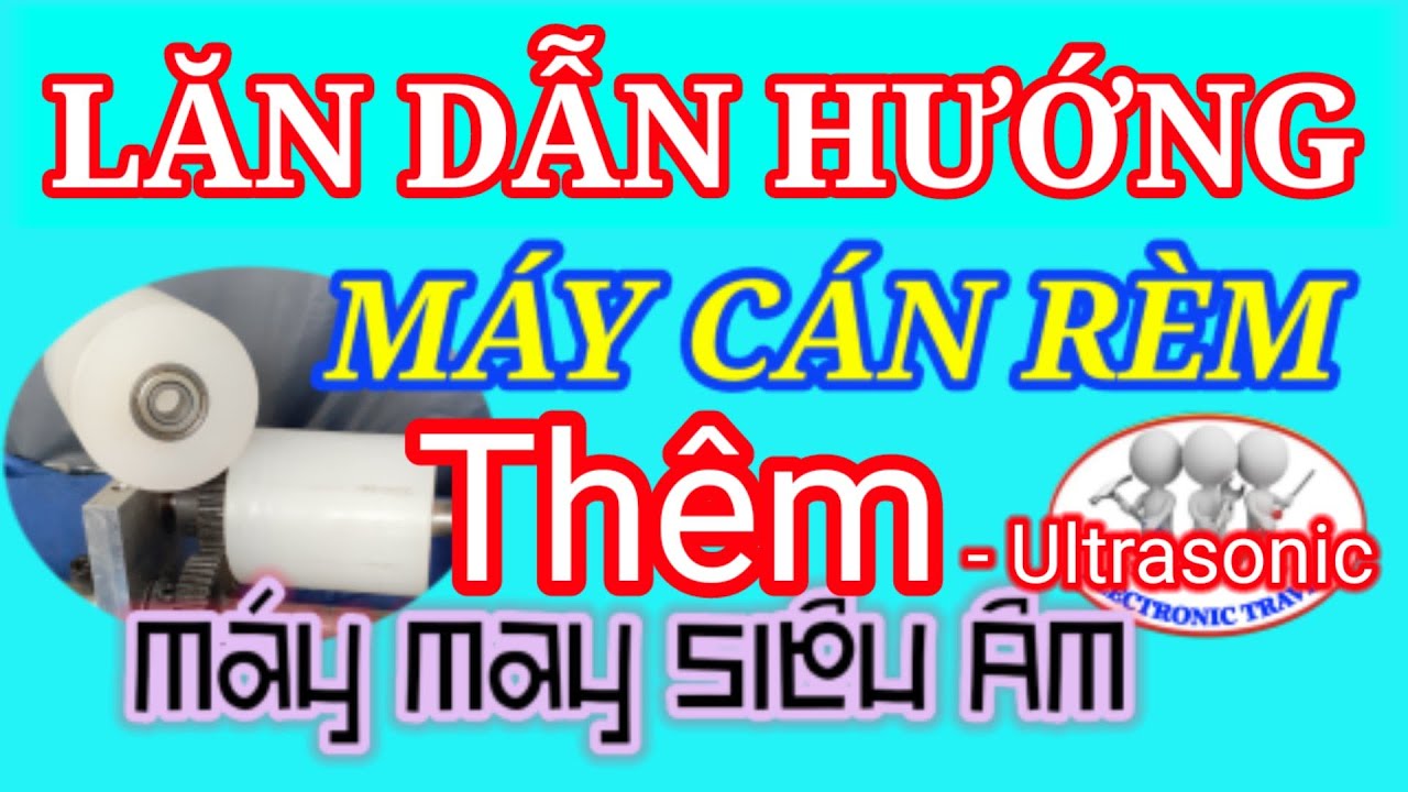 HƯỚNG DẪN SỬA LỖI BÁNH XE DẪN HƯỚNG-MÁY CÁN RÈM CỬA-MÁY DẬP LAI CHÂN RÈM-Ép Bông-MÁY MAY BẢO HỘ Y TẾ