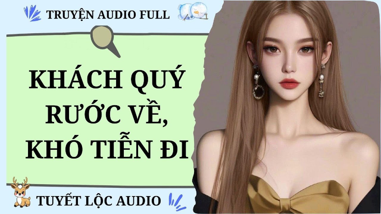 [TRUYỆN AUDIO FULL] KHÁCH QUÝ RƯỚC VỀ, KHÓ TIỄN ĐI