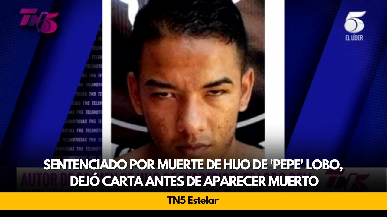 Sentenciado por muerte de hijo de 'Pepe' Lobo, dejó carta antes de aparecer muerto