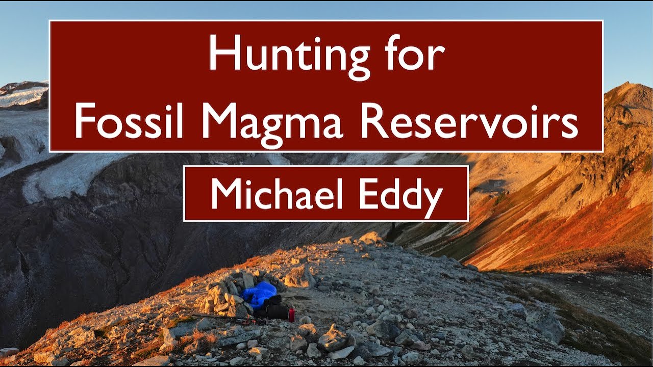 Michael Eddy - Hunting for Fossil Magma Reservoirs in the Geologic Record