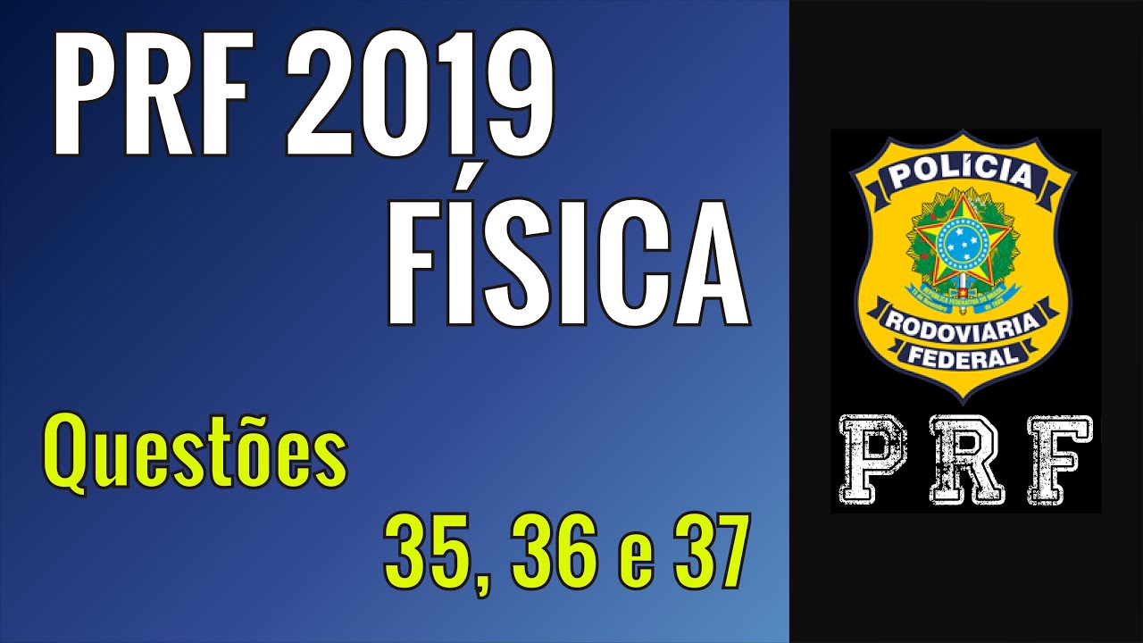 Correção das questões 35, 36 e 37 (Física) - PRF/2018-19