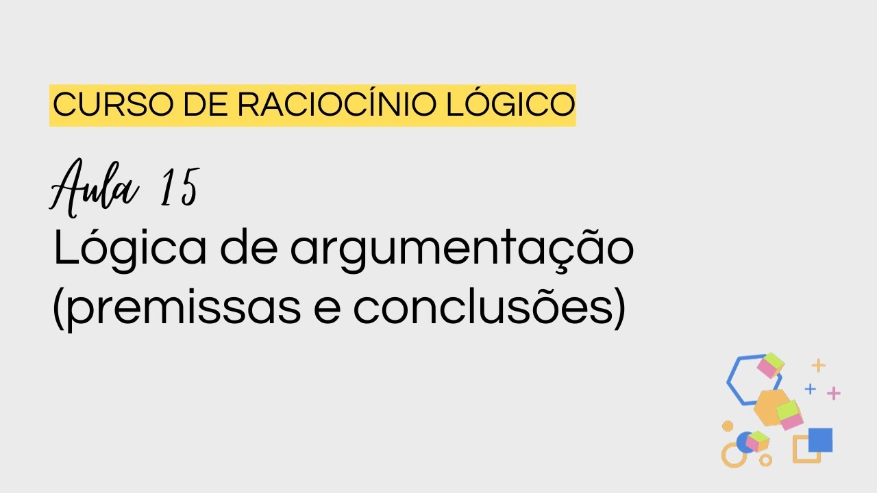 AULA 15: LÓGICA DE ARGUMENTAÇÃO (PREMISSAS E CONCLUSÕES)