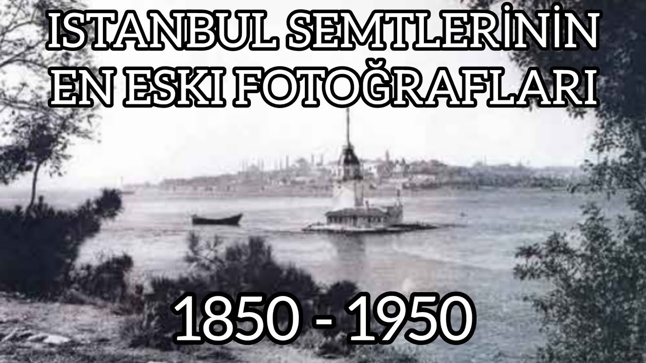 1850 ve 1950 Yıllarında İstanbul un Semtleri. En Eski İstanbul  Fotoğrafları.