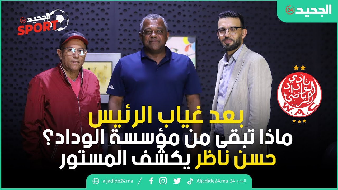 بعد غياب الرئيس، ماذا تبقى من مؤسسة الوداد؟ حسن ناظر يكشف المستور