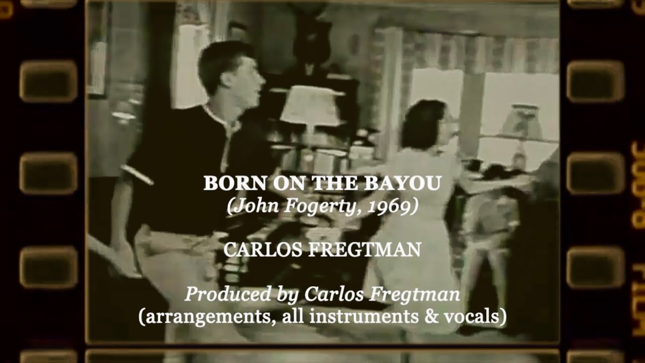 BORN ON THE BAYOU (John Fogerty, 1969) CARLOS FREGTMAN - Produced by Carlos Fregtman