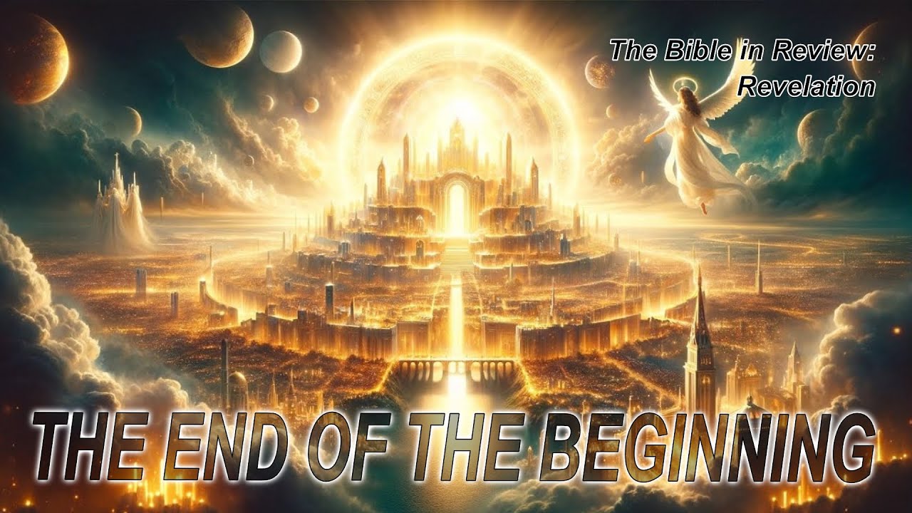 The Bible In Review:Revelation - The End of the Beginning. - MnJackson