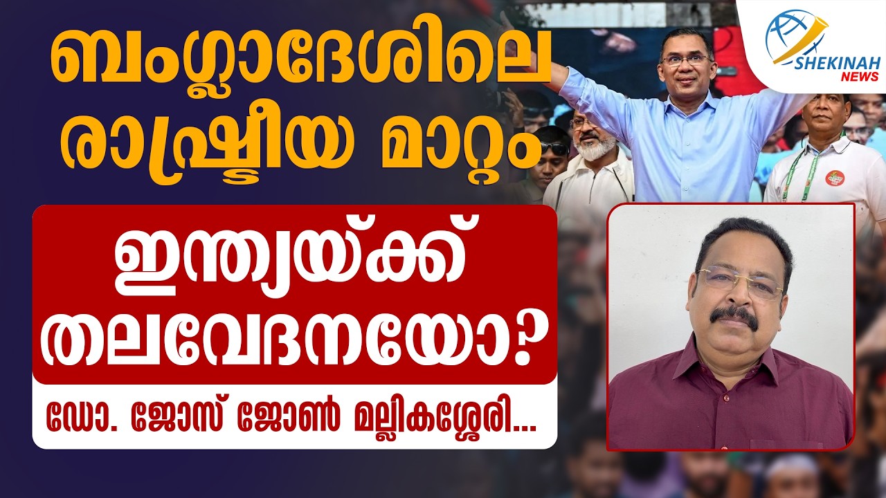 BANGLADESHലെ രാഷ്ട്രീയ മാറ്റം ഇന്ത്യയ്ക്ക് തലവേദനയോ...ഡോ ജോസ് ജോൺ മല്ലികശ്ശേരി..TARIQUE RAHMAN