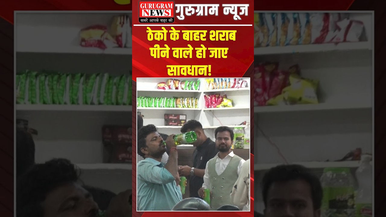 ठेको के बाहर शराब पीने वाले हो जाए सावधान,पड़ेंगे लट्ठ - Gurugram News