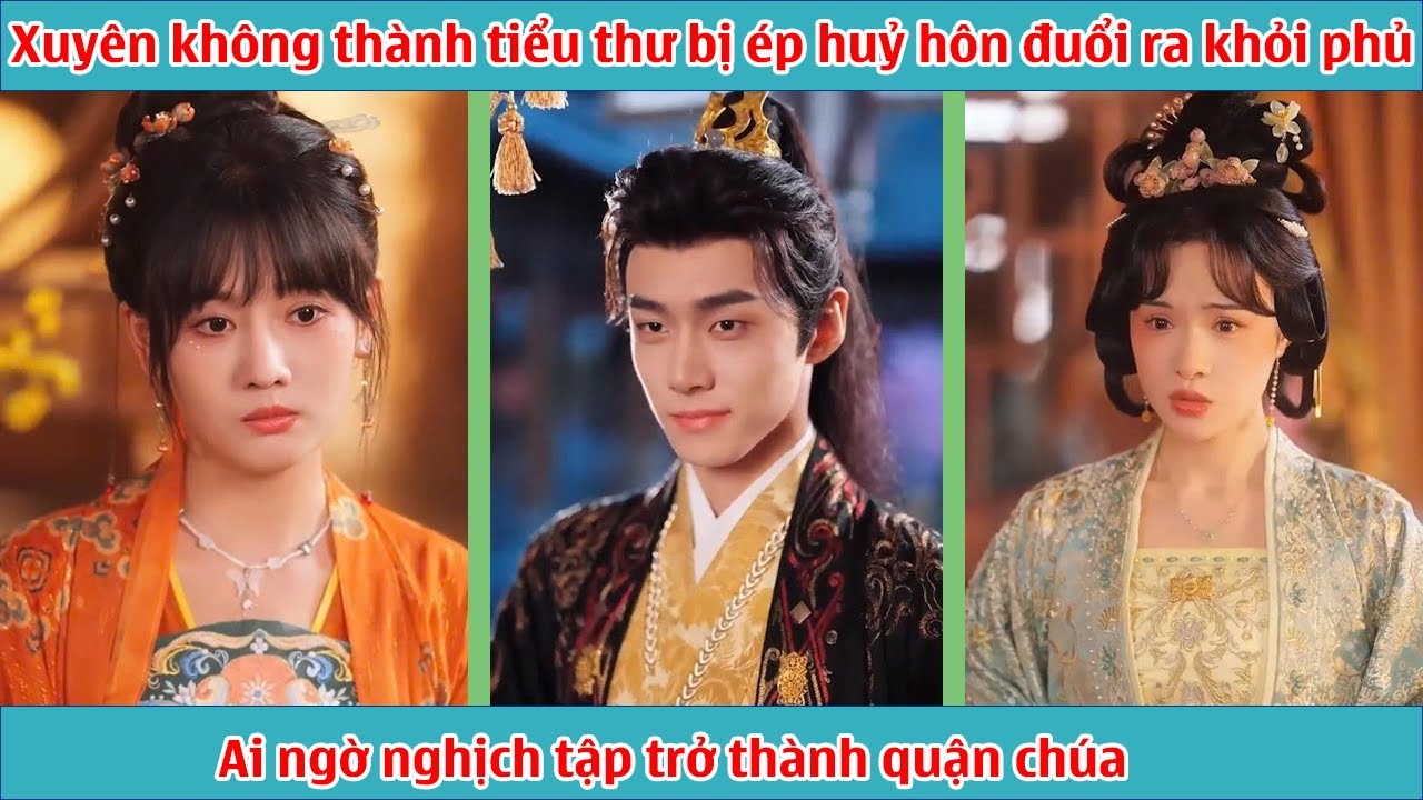 Xuyên không thành tiểu thư bị ép huỷ hôn đuổi ra khỏi phủ, ai ngờ nghịch tập trở thành quận chúa
