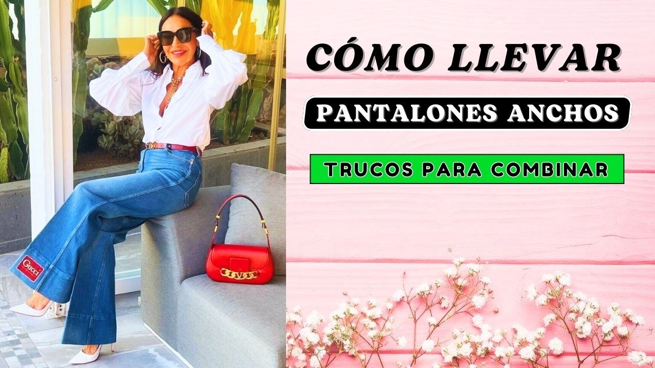 CÓMO VESTIR Y COMBINAR PANTALONES ANCHOS