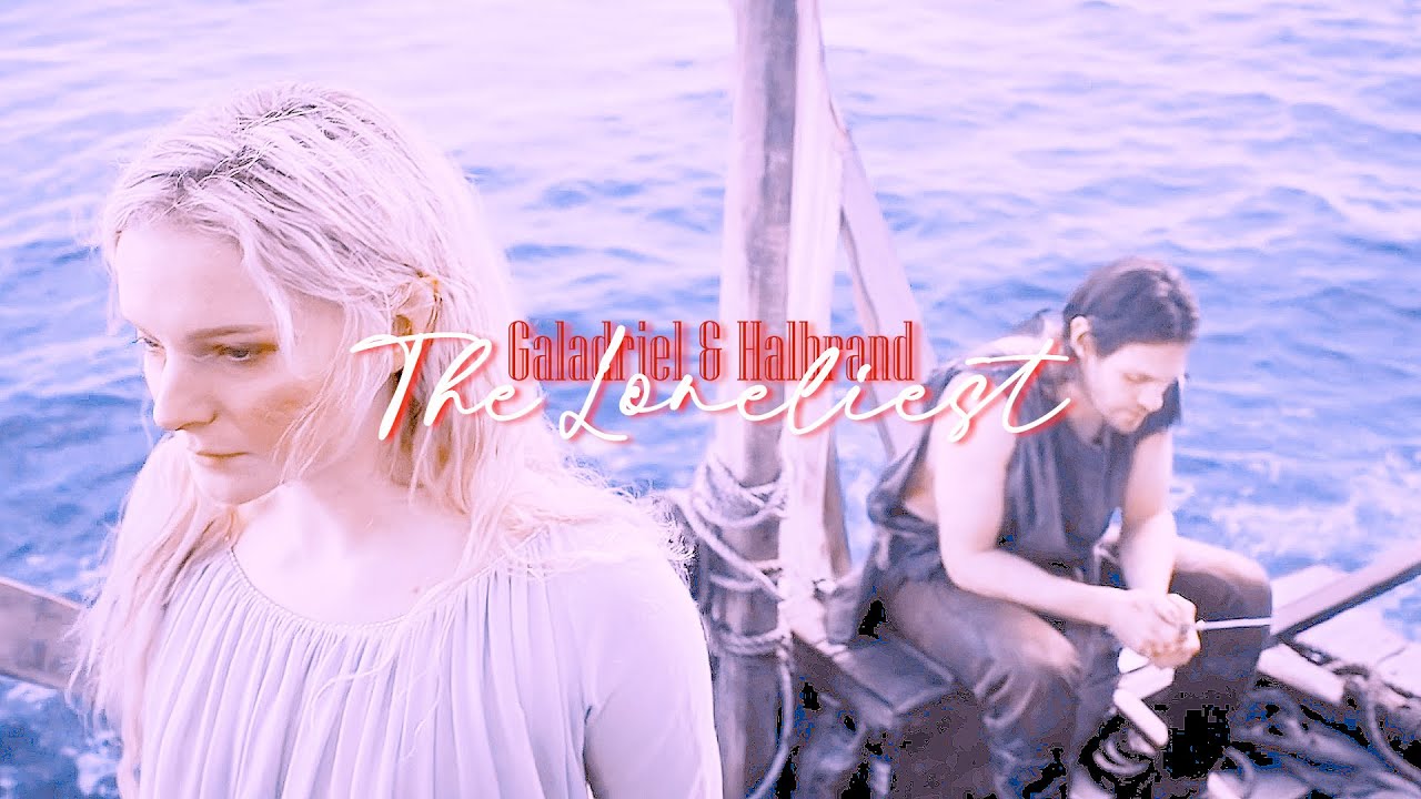 Galadriel & Halbrand | The Loneliest