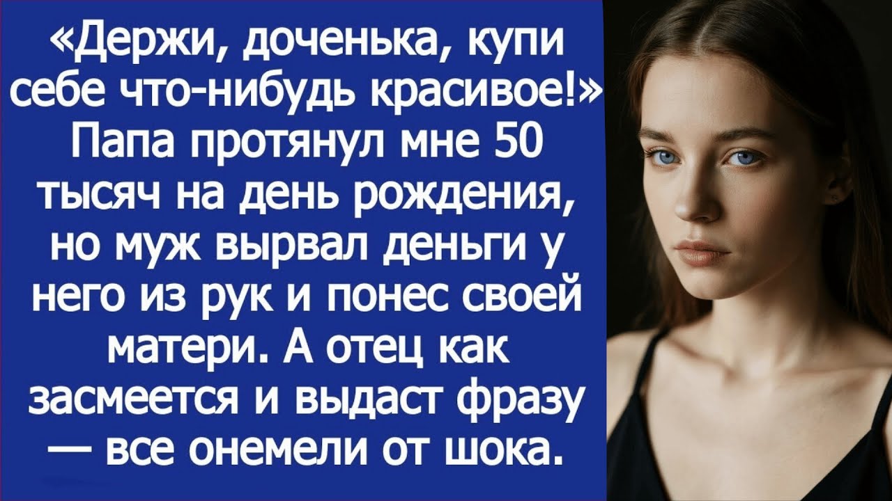 Папа протянул мне деньги на день рождения, но муж вырвал деньги у него из рук и понес своей матери.