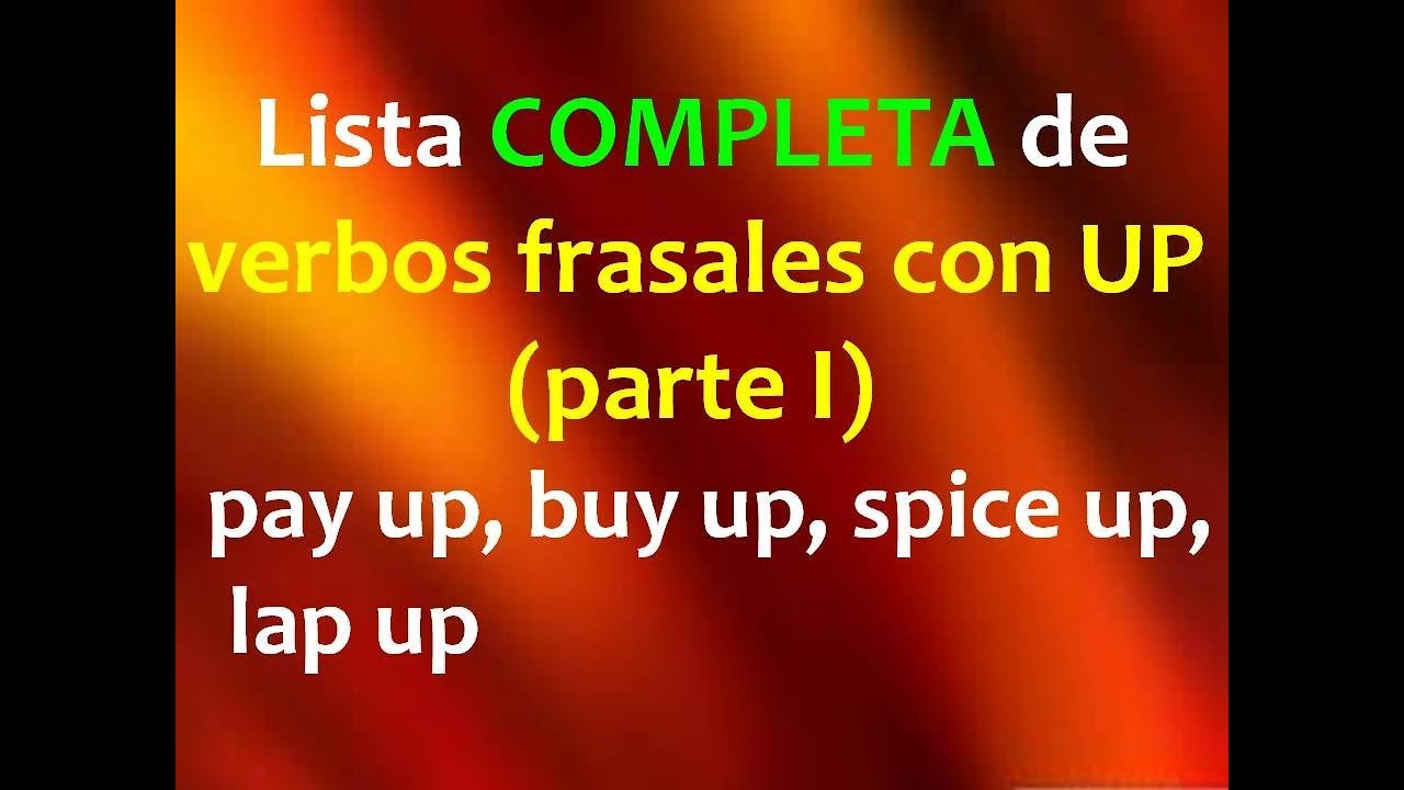 Verbos frasales con UP:  Pay up, Buy up, Spice up, Lap up