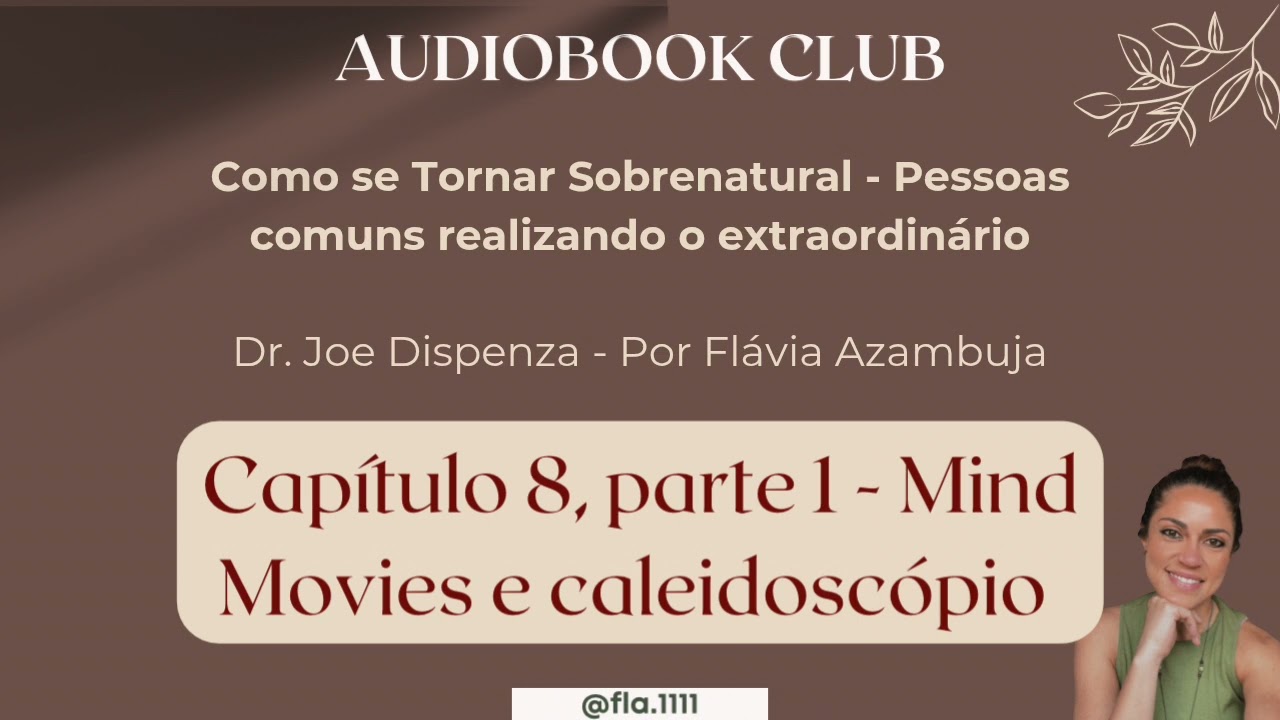 Cap&iacute;tulo 8, parte 1 - Como se tornar sobrenatural - Dr. Joe Dispenza | Por Fl&aacute;via Azambuja
