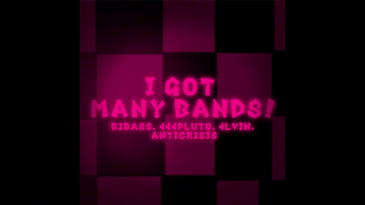 I GOT MANY BANDS - B1BASS, 444PLUTO, ANTICR1SIS, 4LVIN