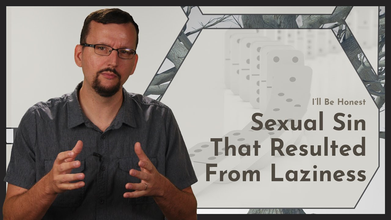 I'll Be Honest: Sexual Sin That Resulted From Laziness