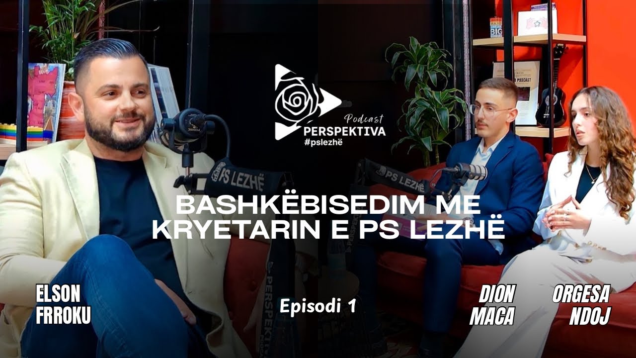 Bashk&euml;bisedim me kryetarin e PS Lezh&euml; - Perspektiva Podcast | Sezoni 1 Episodi 1