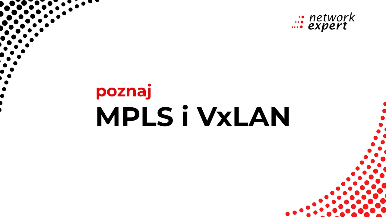 Kiedy zastosować MPLS a kiedy VxLAN?