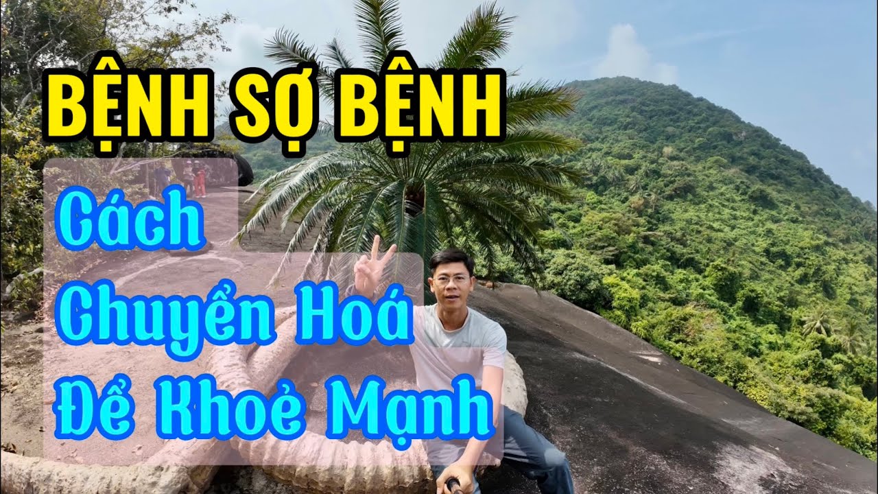 BỆNH SỢ BỆNH - BÍ QUYẾT CHUYỂN HOÁ ĐỂ KHOẺ MẠNH