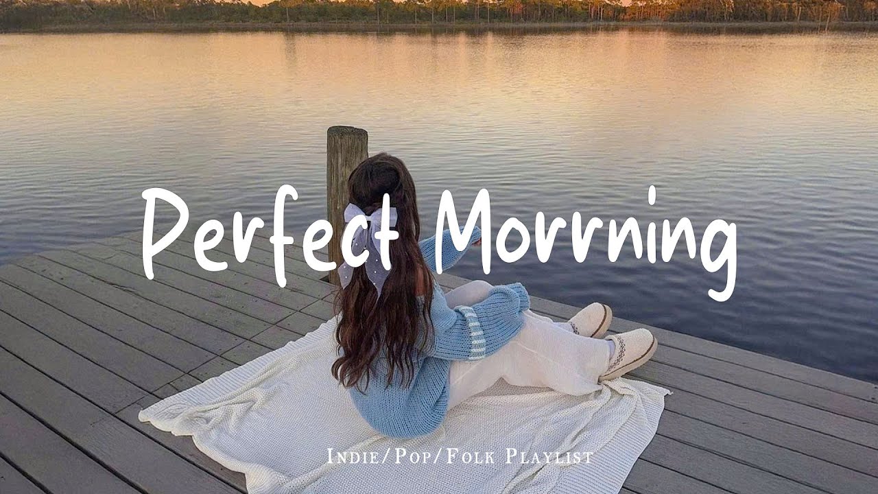 Perfect Morrning | Comfortable music that makes you feel positive | Best Indie/Pop/Folk/Acoustic
