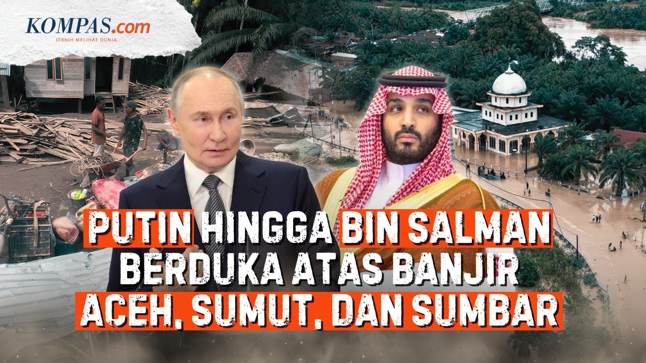 Dunia Berduka atas Banjir Sumatera, Putin hingga Mohammed bin Salman Berbelasungkawa
